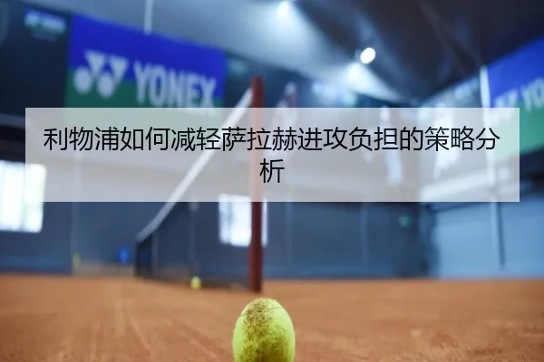利物浦如何减轻萨拉赫进攻负担的策略分析